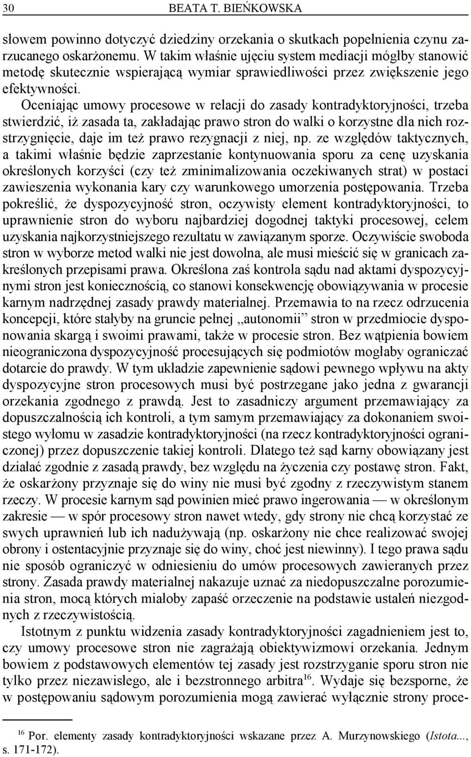 Oceniając umowy procesowe w relacji do zasady kontradyktoryjności, trzeba stwierdzić, iż zasada ta, zakładając prawo stron do walki o korzystne dla nich rozstrzygnięcie, daje im też prawo rezygnacji