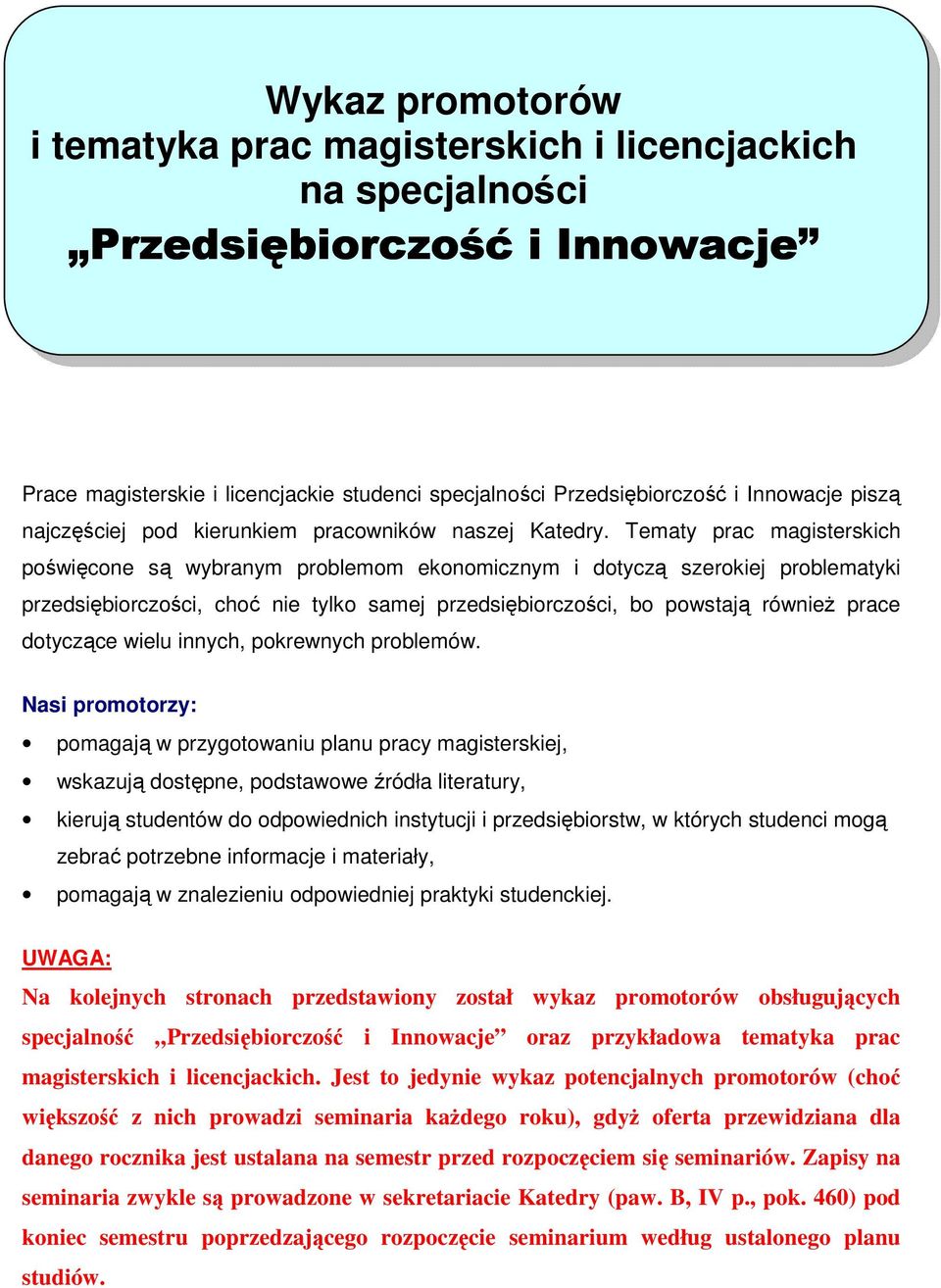 Tematy prac magisterskich poświęcone są wybranym problemom ekonomicznym i dotyczą szerokiej problematyki przedsiębiorczości, choć nie tylko samej przedsiębiorczości, bo powstają równieŝ prace