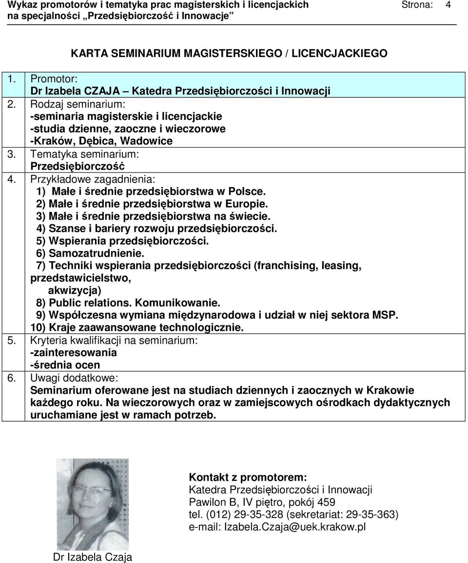 5) Wspierania przedsiębiorczości. 6) Samozatrudnienie. 7) Techniki wspierania przedsiębiorczości (franchising, leasing, przedstawicielstwo, akwizycja) 8) Public relations. Komunikowanie.