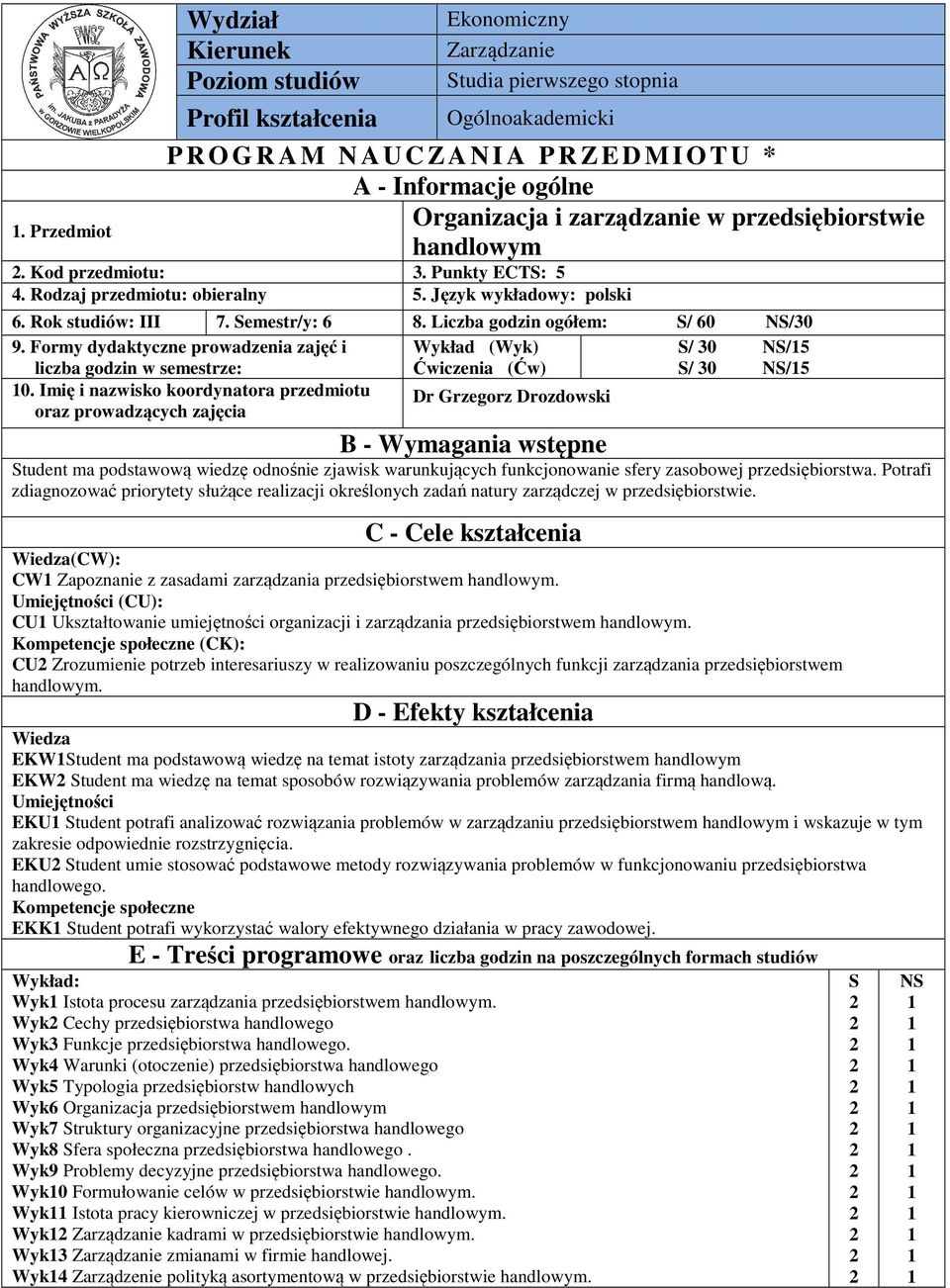 Liczba godzin ogółem: S/ 60 NS/0 9. Formy dydaktyczne prowadzenia zajęć i Wykład (Wyk) S/ 0 NS/5 liczba godzin w semestrze: Ćwiczenia (Ćw) S/ 0 NS/5 0.