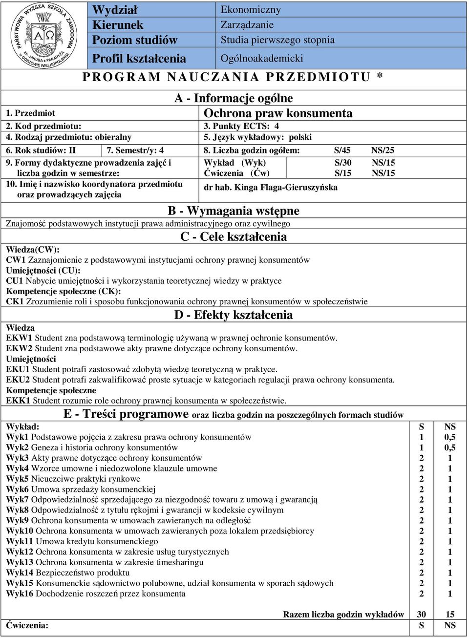 Formy dydaktyczne prowadzenia zajęć i Wykład (Wyk) S/0 NS/5 liczba godzin w semestrze: Ćwiczenia (Ćw) S/5 NS/5 0. Imię i nazwisko koordynatora przedmiotu oraz prowadzących zajęcia dr hab.