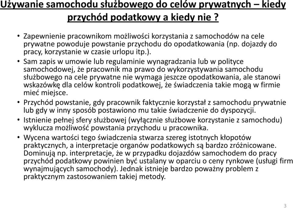 Sam zapis w umowie lub regulaminie wynagradzania lub w polityce samochodowej, że pracownik ma prawo do wykorzystywania samochodu służbowego na cele prywatne nie wymaga jeszcze opodatkowania, ale