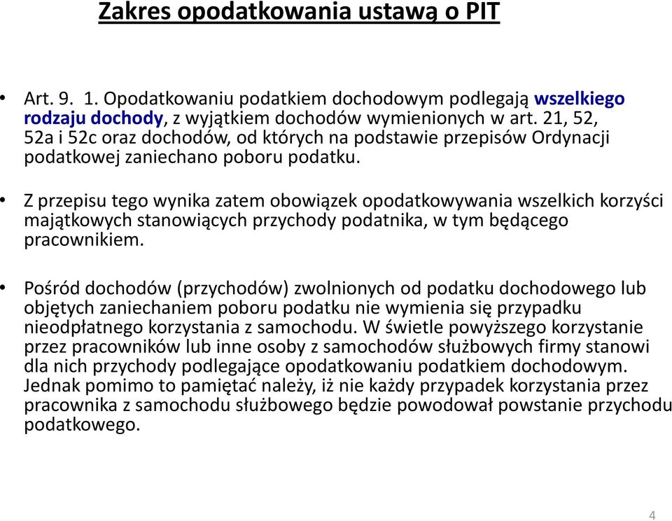 Z przepisu tego wynika zatem obowiązek opodatkowywania wszelkich korzyści majątkowych stanowiących przychody podatnika, w tym będącego pracownikiem.