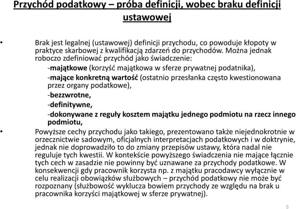 organy podatkowe), -bezzwrotne, -definitywne, -dokonywane z reguły kosztem majątku jednego podmiotu na rzecz innego podmiotu, Powyższe cechy przychodu jako takiego, prezentowano także niejednokrotnie