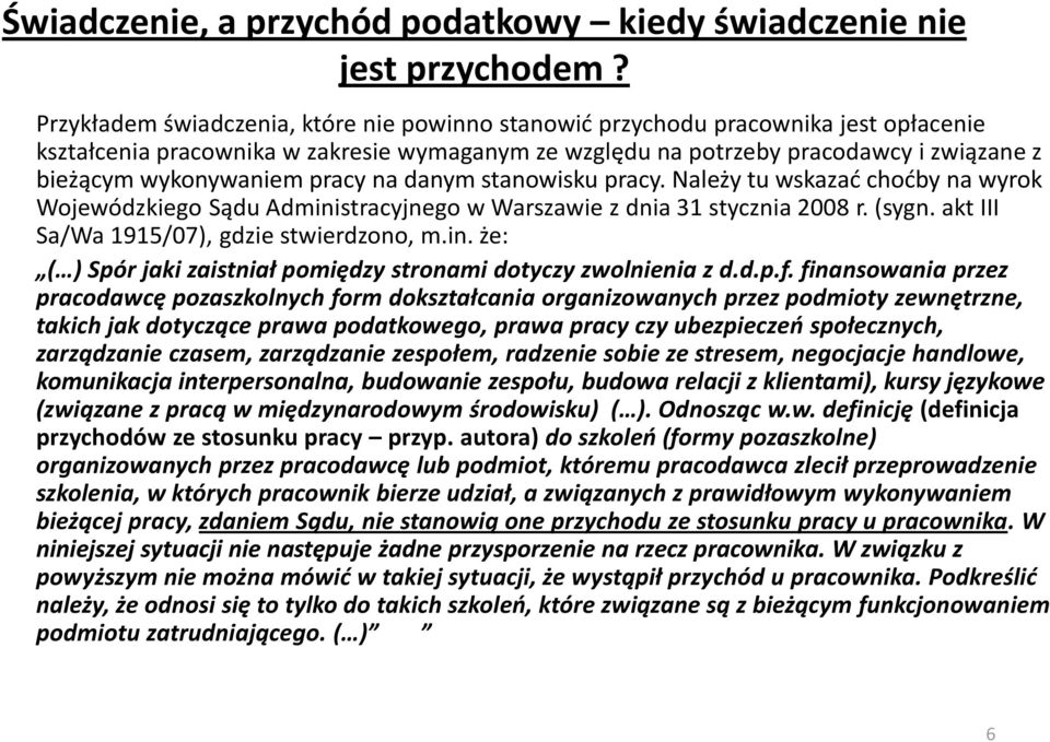 pracy na danym stanowisku pracy. Należy tu wskazać choćby na wyrok Wojewódzkiego Sądu Administracyjnego w Warszawie z dnia 31 stycznia 2008 r. (sygn. akt III Sa/Wa 1915/07), gdzie stwierdzono, m.in. że: ( ) Spór jaki zaistniał pomiędzy stronami dotyczy zwolnienia z d.