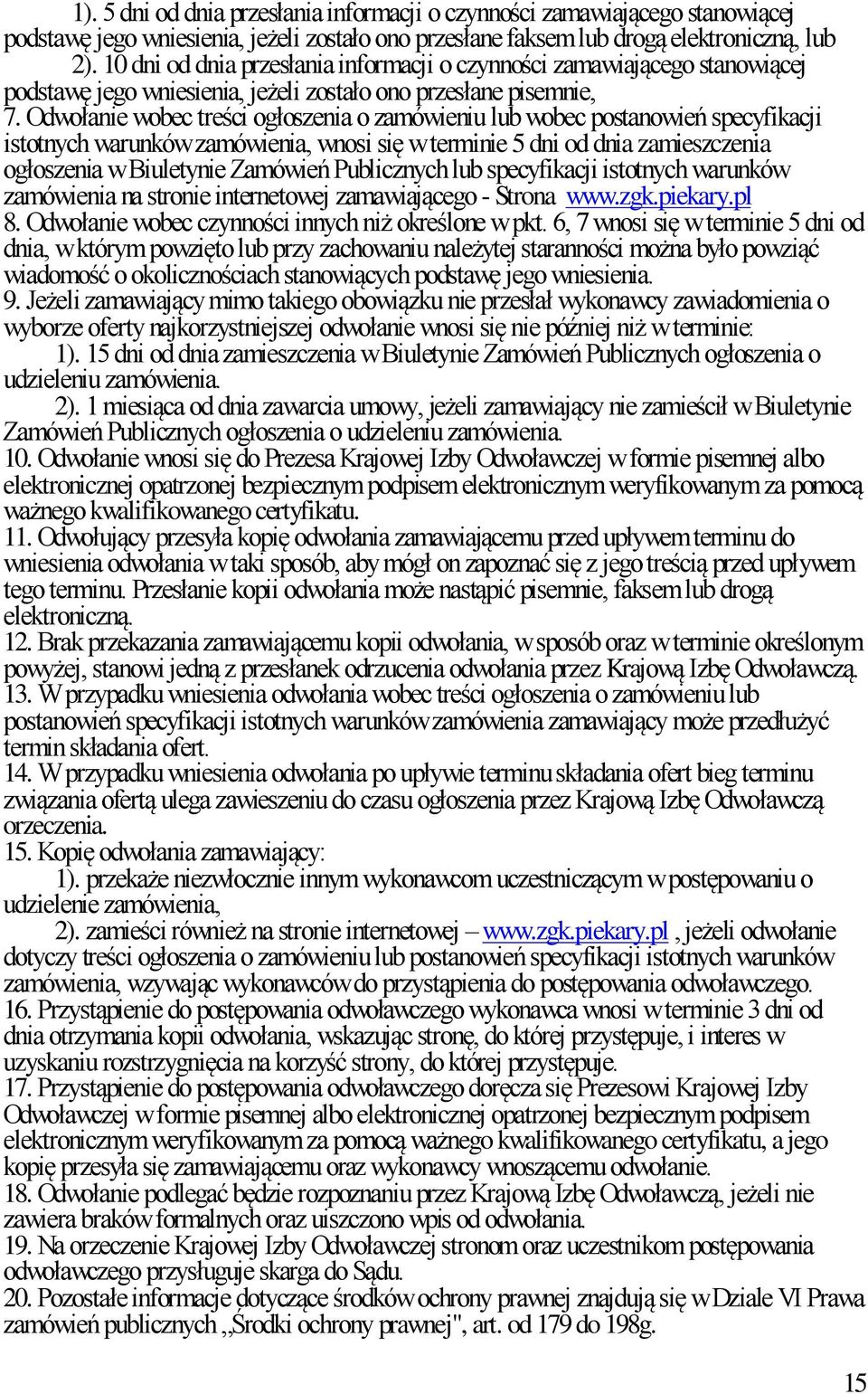 Odwołanie wobec treści ogłoszenia o zamówieniu lub wobec postanowień specyfikacji istotnych warunków zamówienia, wnosi się w terminie 5 dni od dnia zamieszczenia ogłoszenia w Biuletynie Zamówień