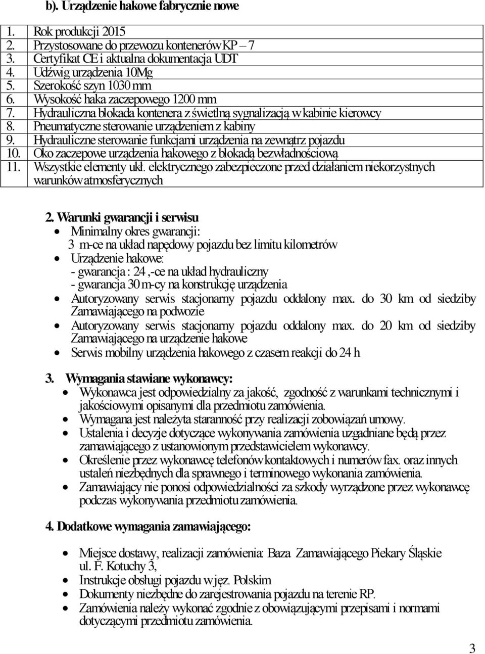 Hydrauliczna blokada kontenera z świetlną sygnalizacją w kabinie kierowcy Pneumatyczne sterowanie urządzeniem z kabiny 9. 10.