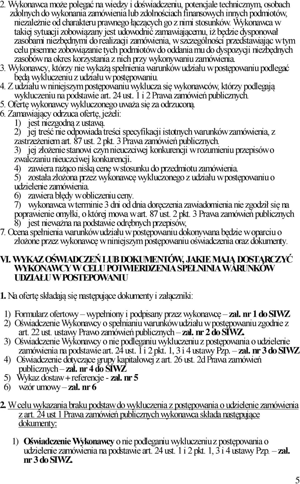 Wykonawca w takiej sytuacji zobowiązany jest udowodnić zamawiającemu, iż będzie dysponował zasobami niezbędnymi do realizacji zamówienia, w szczególności przedstawiając w tym celu pisemne