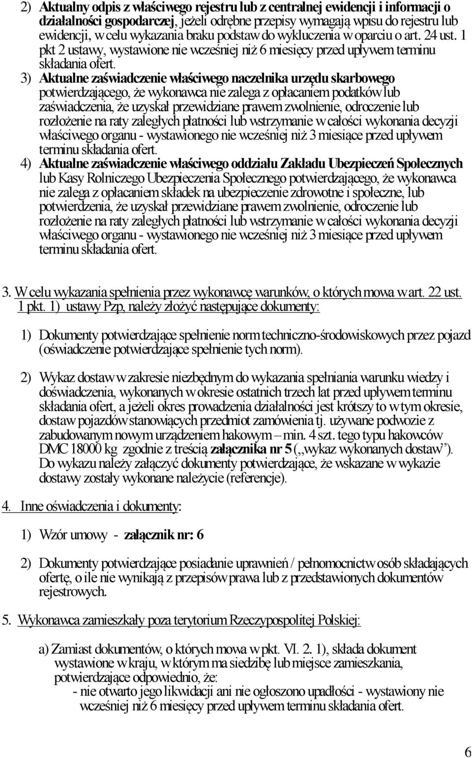 3) Aktualne zaświadczenie właściwego naczelnika urzędu skarbowego potwierdzającego, że wykonawca nie zalega z opłacaniem podatków lub zaświadczenia, że uzyskał przewidziane prawem zwolnienie,