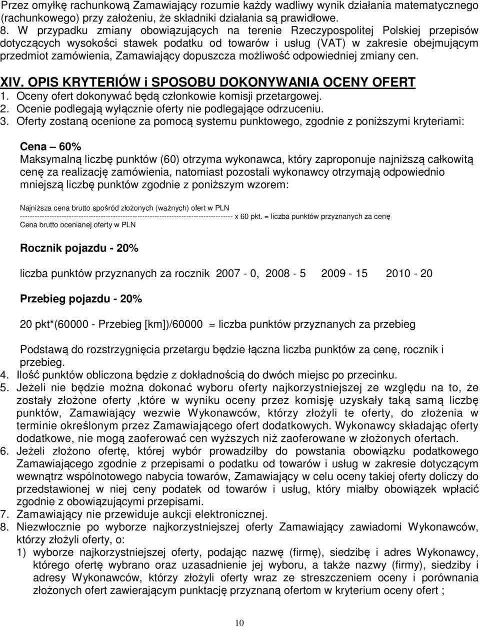 dopuszcza możliwość odpowiedniej zmiany cen. XIV. OPIS KRYTERIÓW i SPOSOBU DOKONYWANIA OCENY OFERT 1. Oceny ofert dokonywać będą członkowie komisji przetargowej. 2.