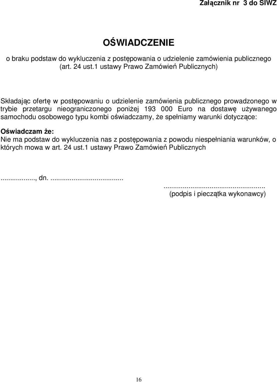 nieograniczonego poniżej 193 000 Euro na dostawę używanego samochodu osobowego typu kombi oświadczamy, że spełniamy warunki dotyczące: Oświadczam że: