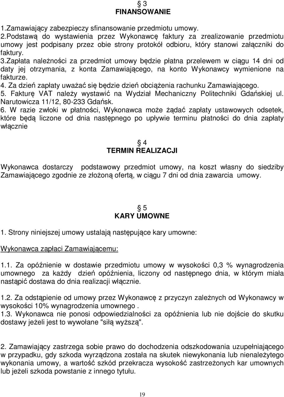 Zapłata należności za przedmiot umowy będzie płatna przelewem w ciągu 14 dni od daty jej otrzymania, z konta Zamawiającego, na konto Wykonawcy wymienione na fakturze. 4.