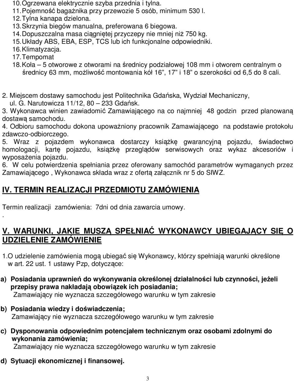 Koła 5 otworowe z otworami na średnicy podziałowej 108 mm i otworem centralnym o średnicy 63 mm, możliwość montowania kół 16, 17 i 18 o szerokości od 6,5 do 8 cali. 2.