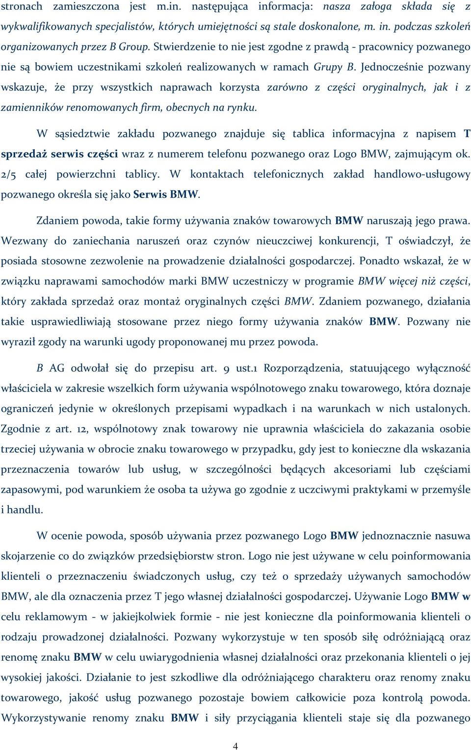 Jednocześnie pozwany wskazuje, że przy wszystkich naprawach korzysta zarówno z części oryginalnych, jak i z zamienników renomowanych firm, obecnych na rynku.