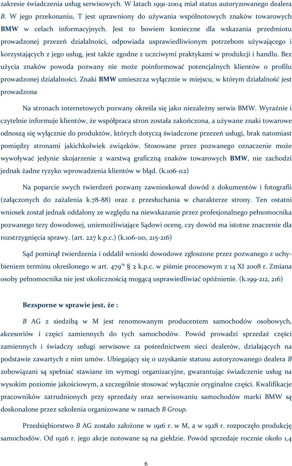 Jest to bowiem konieczne dla wskazania przedmiotu prowadzonej przezeń działalności, odpowiada usprawiedliwionym potrzebom używającego i korzystających z jego usług, jest także zgodne z uczciwymi