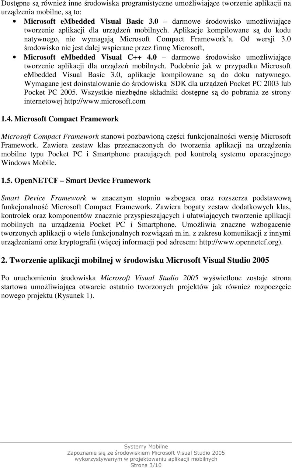 0 środowisko nie jest dalej wspierane przez firmę Microsoft, Microsoft embedded Visual C++ 4.0 darmowe środowisko umoŝliwiające tworzenie aplikacji dla urządzeń mobilnych.