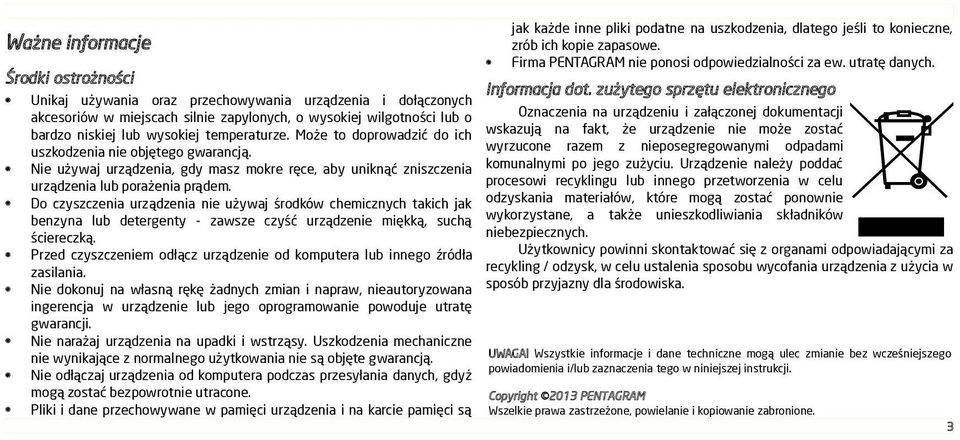 Do czyszczenia urządzenia nie używaj środków chemicznych takich jak benzyna lub detergenty - zawsze czyść urządzenie miękką, suchą ściereczką.