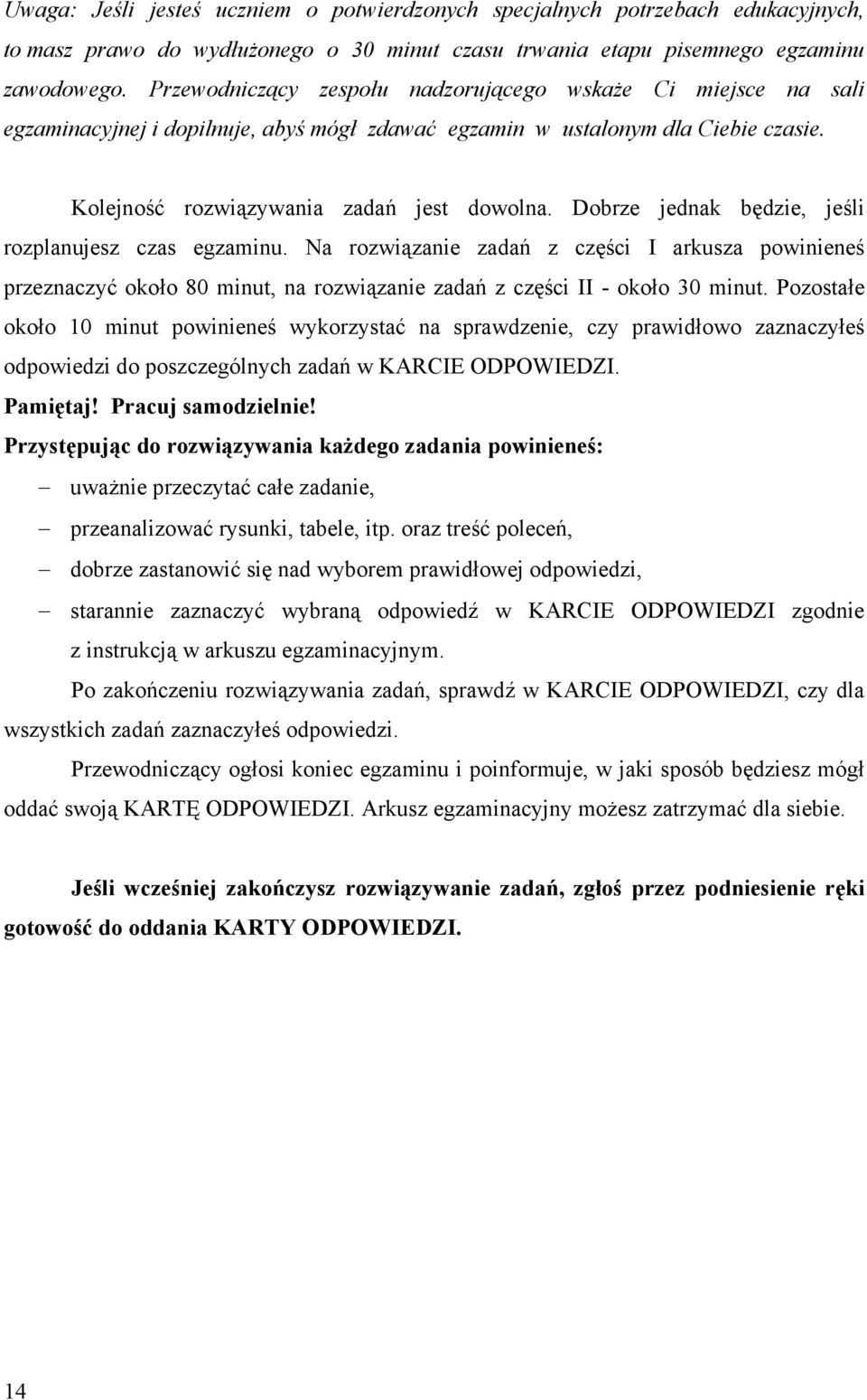 obrze jednak będzie, jeśli rozplanujesz czas egzaminu. Na rozwiązanie zadań z części I arkusza powinieneś przeznaczyć około 80 minut, na rozwiązanie zadań z części II - około 30 minut.