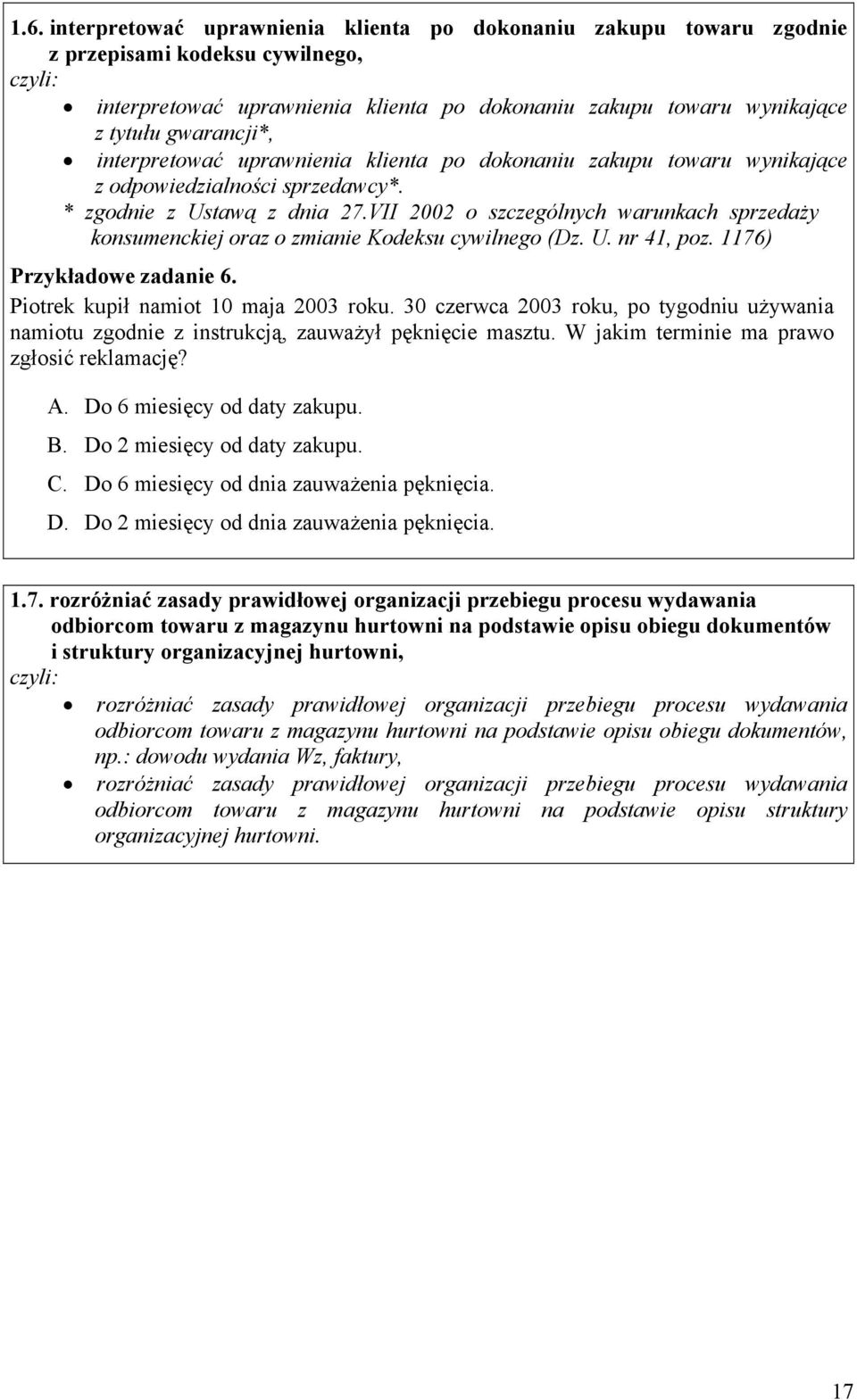 VII 2002 o szczególnych warunkach sprzedaży konsumenckiej oraz o zmianie Kodeksu cywilnego (z. U. nr 41, poz. 1176) Przykładowe zadanie 6. Piotrek kupił namiot 10 maja 2003 roku.