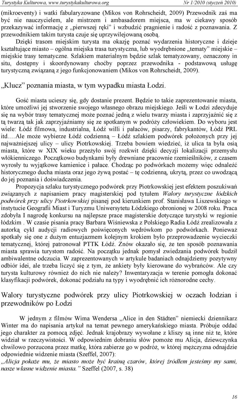 Dzięki trasom miejskim turysta ma okazję poznać wydarzenia historyczne i dzieje kształtujące miasto ogólna miejska trasa turystyczna, lub wyodrębnione tematy miejskie miejskie trasy tematyczne.