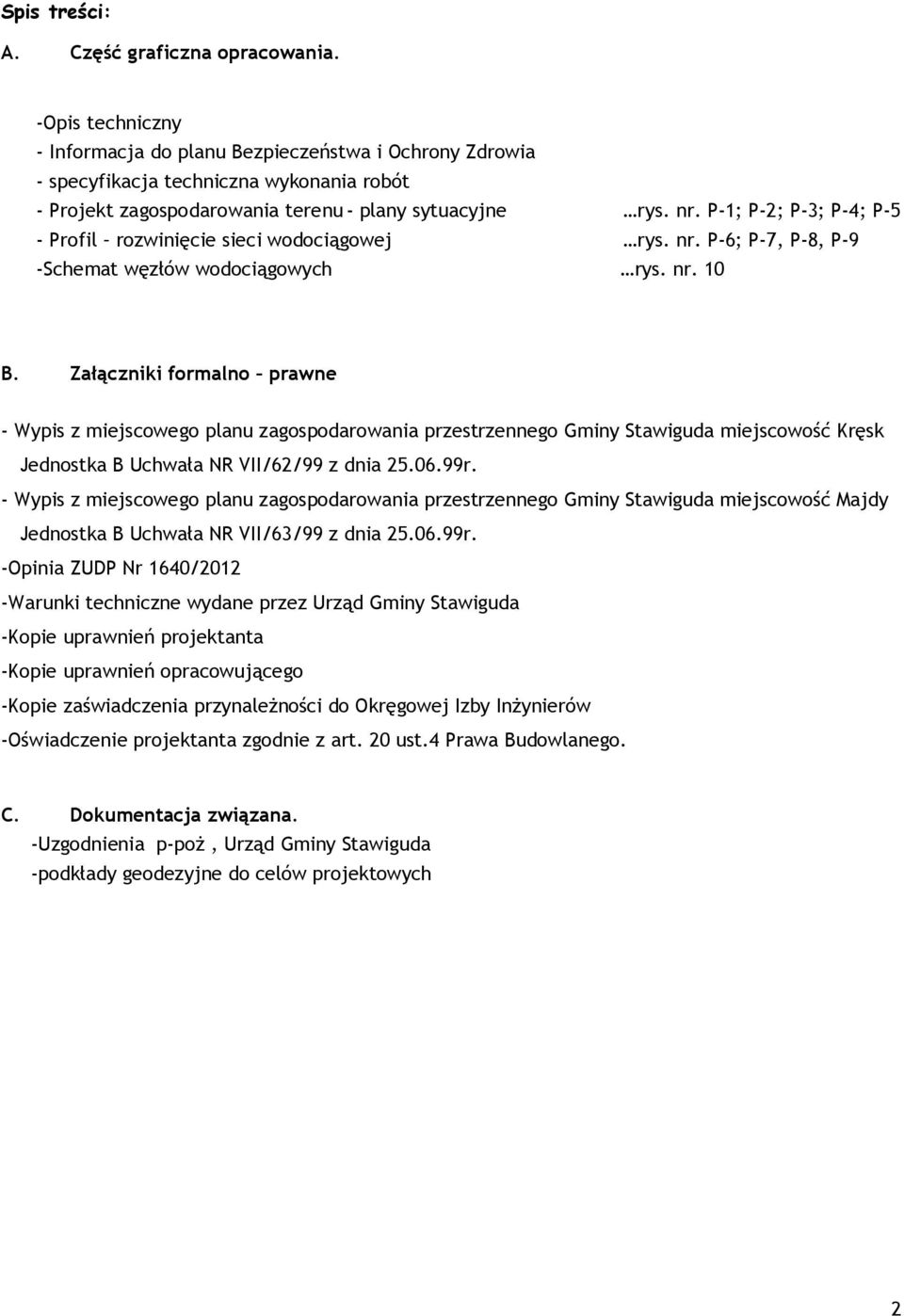 P-1; P-2; P-3; P-4; P-5 - Profil rozwinięcie sieci wodociągowej rys. nr. P-6; P-7, P-8, P-9 -Schemat węzłów wodociągowych rys. nr. 10 B.