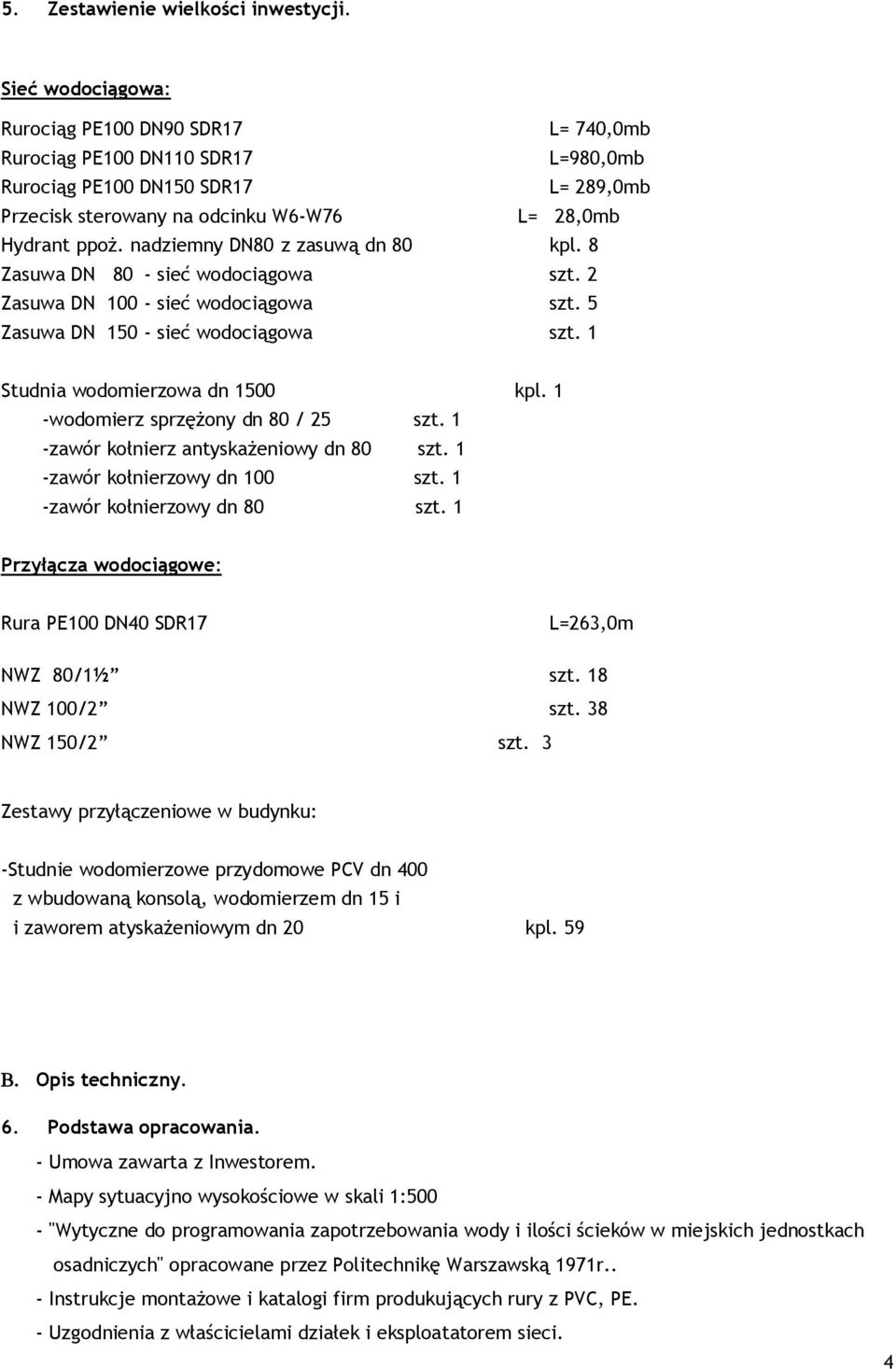 nadziemny DN80 z zasuwą dn 80 kpl. 8 Zasuwa DN 80 - sieć wodociągowa szt. 2 Zasuwa DN 100 - sieć wodociągowa szt. 5 Zasuwa DN 150 - sieć wodociągowa szt. 1 Studnia wodomierzowa dn 1500 kpl.