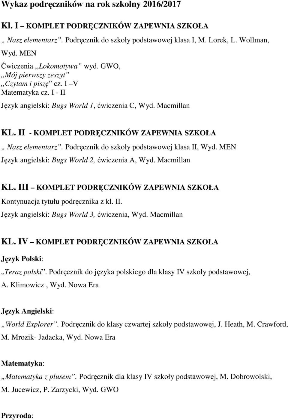 II - KOMPLET PODRĘCZNIKÓW ZAPEWNIA SZKOŁA Nasz elementarz. Podręcznik do szkoły podstawowej klasa II, Wyd. MEN Język angielski: Bugs World 2, ćwiczenia A, Wyd. Macmillan KL.