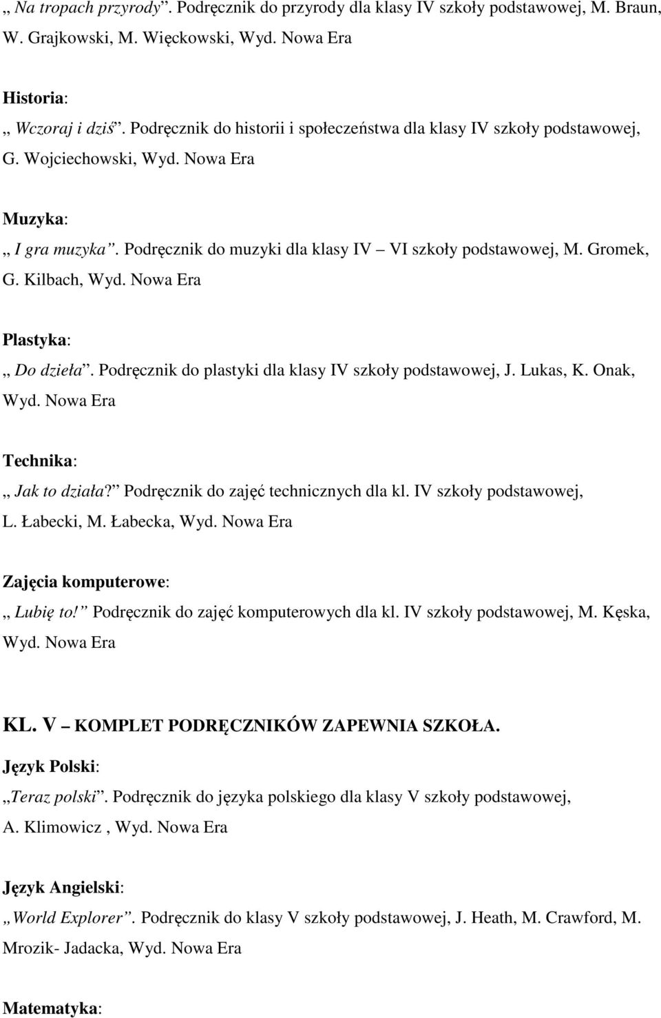 Podręcznik do plastyki dla klasy IV szkoły podstawowej, J. Lukas, K. Onak, Jak to działa? Podręcznik do zajęć technicznych dla kl. IV szkoły podstawowej, L. Łabecki, M. Łabecka, Lubię to!