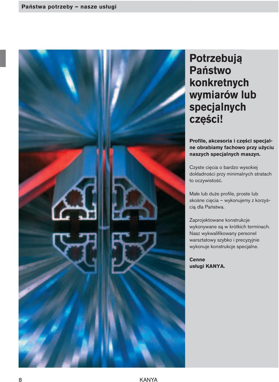 Czyste cięcia o bardzo wysokiej dokładności przy minimalnych stratach to oczywistość.