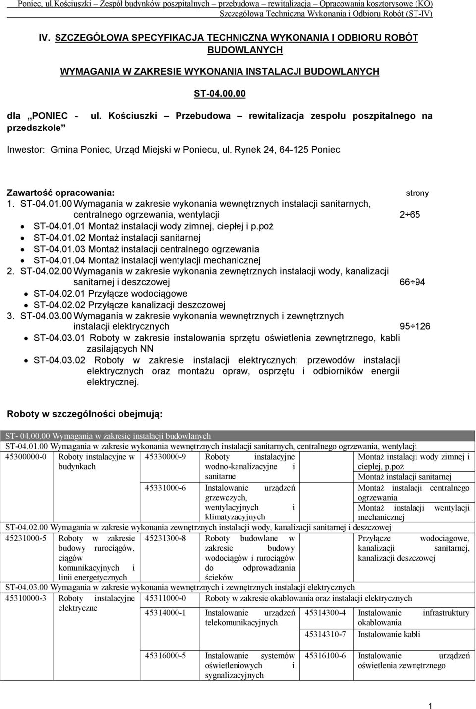 00 Wymagania w zakresie wykonania wewnętrznych instalacji sanitarnych, centralnego ogrzewania, wentylacji 2 65 ST-04.01.01 Montaż instalacji wody zimnej, ciepłej i p.poż ST-04.01.02 Montaż instalacji sanitarnej ST-04.