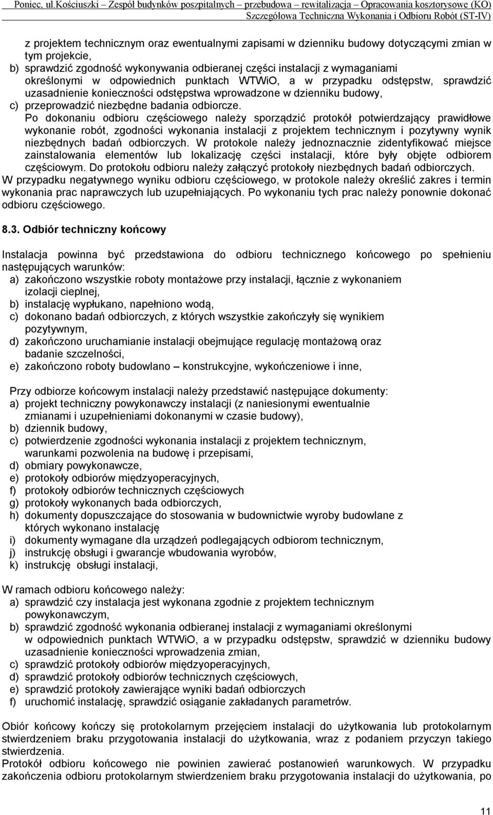 Po dokonaniu odbioru częściowego należy sporządzić protokół potwierdzający prawidłowe wykonanie robót, zgodności wykonania instalacji z projektem technicznym i pozytywny wynik niezbędnych badań