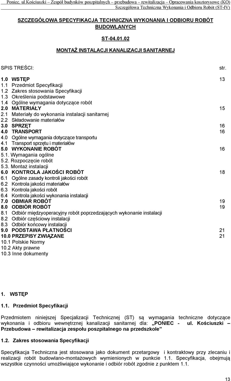 0 SPRZĘT 16 4.0 TRANSPORT 16 4.0 Ogólne wymagania dotyczące transportu 4.1 Transport sprzętu i materiałów 5.0 WYKONANIE ROBÓT 16 5.1. Wymagania ogólne 5.2. Rozpoczęcie robót 5.3. Montaż instalacji 6.