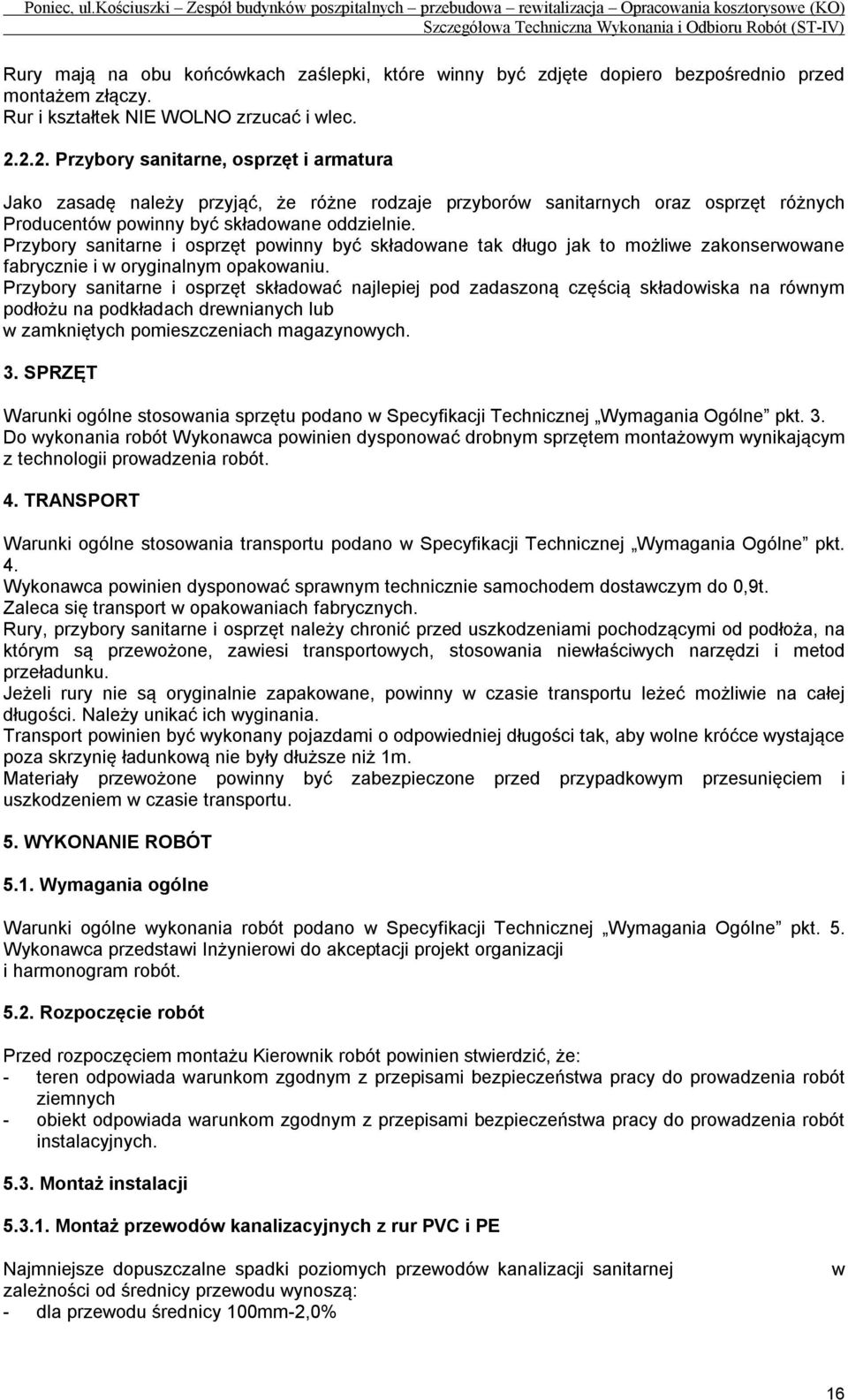 Przybory sanitarne i osprzęt powinny być składowane tak długo jak to możliwe zakonserwowane fabrycznie i w oryginalnym opakowaniu.