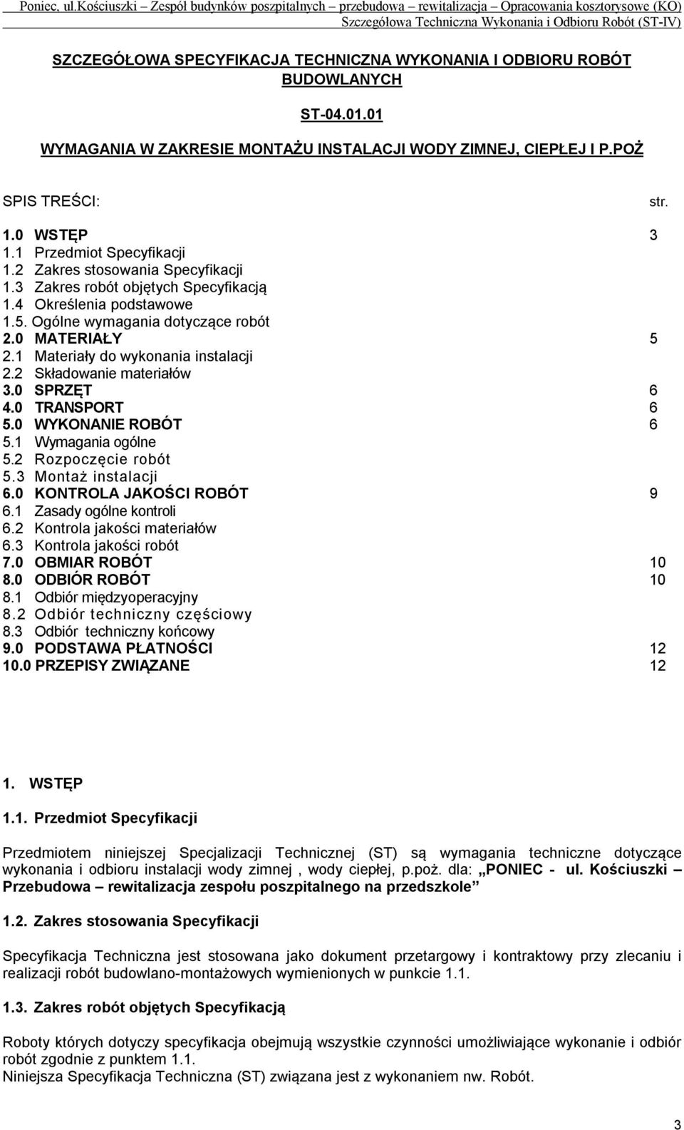 1 Materiały do wykonania instalacji 2.2 Składowanie materiałów 3.0 SPRZĘT 6 4.0 TRANSPORT 6 5.0 WYKONANIE ROBÓT 6 5.1 Wymagania ogólne 5.2 Rozpoczęcie robót 5.3 Montaż instalacji 6.