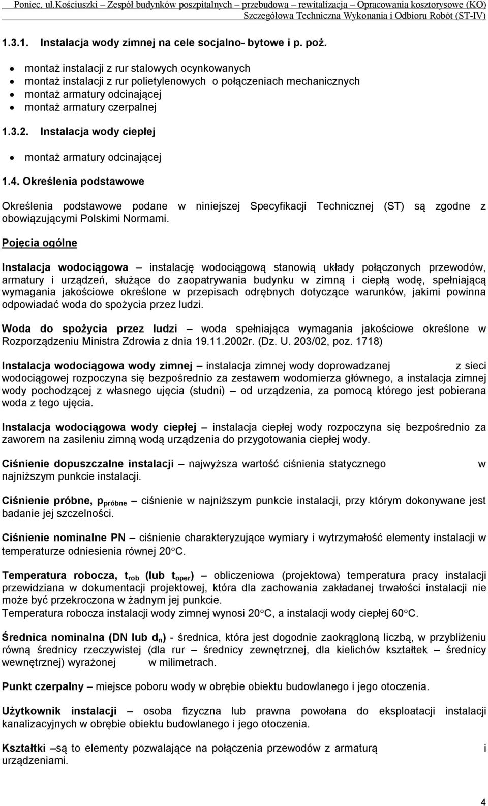 Instalacja wody ciepłej montaż armatury odcinającej 1.4. Określenia podstawowe Określenia podstawowe podane w niniejszej Specyfikacji Technicznej (ST) są zgodne z obowiązującymi Polskimi Normami.