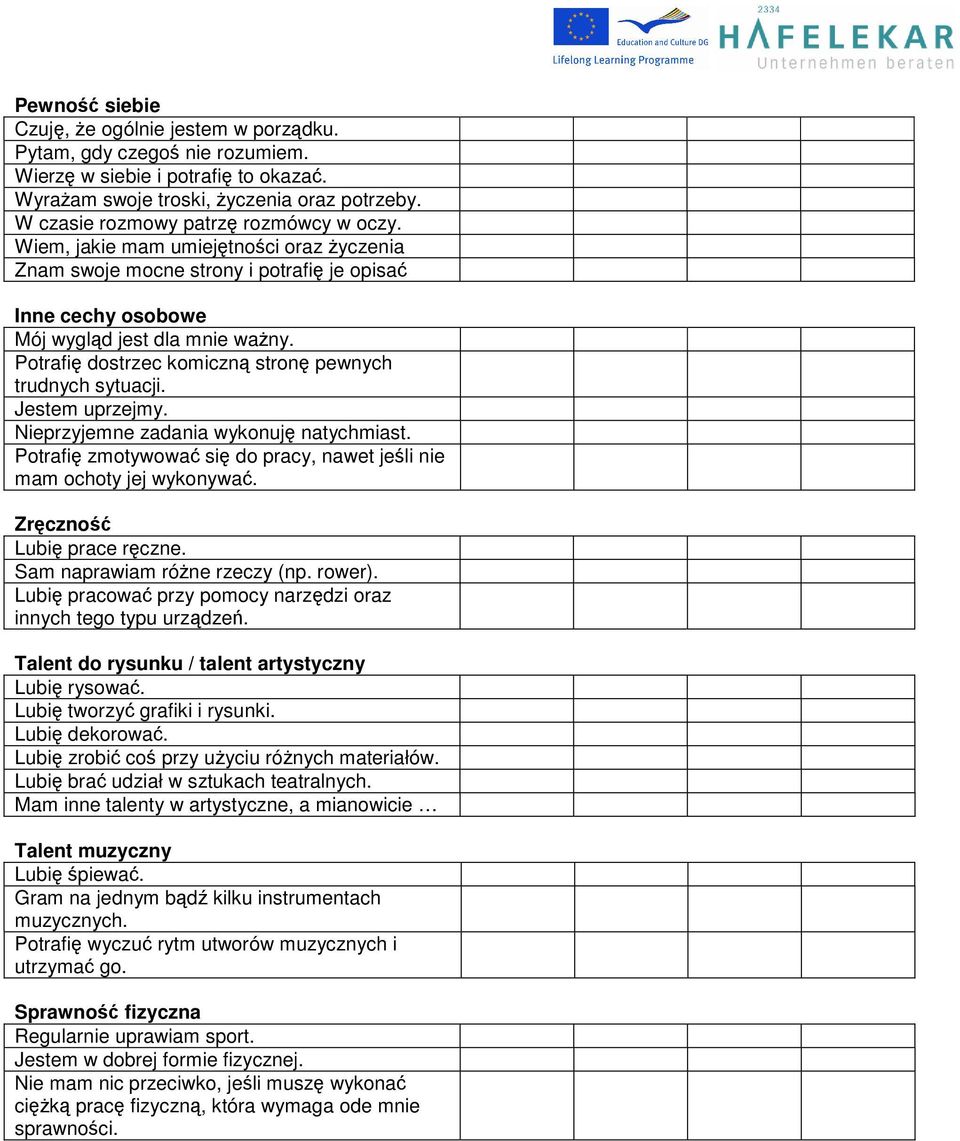 Potrafię dostrzec komiczną stronę pewnych trudnych sytuacji. Jestem uprzejmy. Nieprzyjemne zadania wykonuję natychmiast. Potrafię zmotywować się do pracy, nawet jeśli nie mam ochoty jej wykonywać.