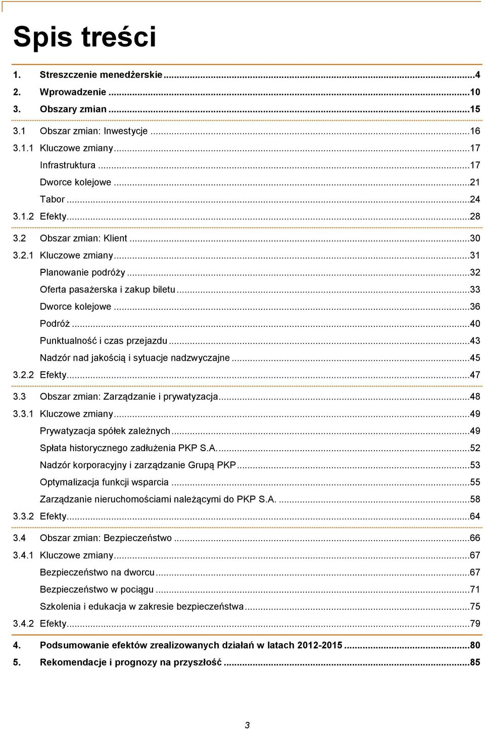 .. 40 Punktualność i czas przejazdu... 43 Nadzór nad jakością i sytuacje nadzwyczajne... 45 3.2.2 Efekty... 47 3.3 Obszar zmian: Zarządzanie i prywatyzacja... 48 3.3.1 Kluczowe zmiany.