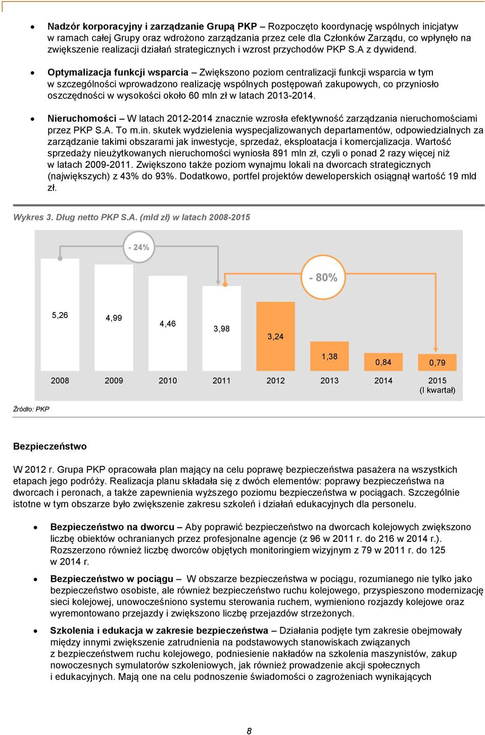 Optymalizacja funkcji wsparcia Zwiększono poziom centralizacji funkcji wsparcia w tym w szczególności wprowadzono realizację wspólnych postępowań zakupowych, co przyniosło oszczędności w wysokości