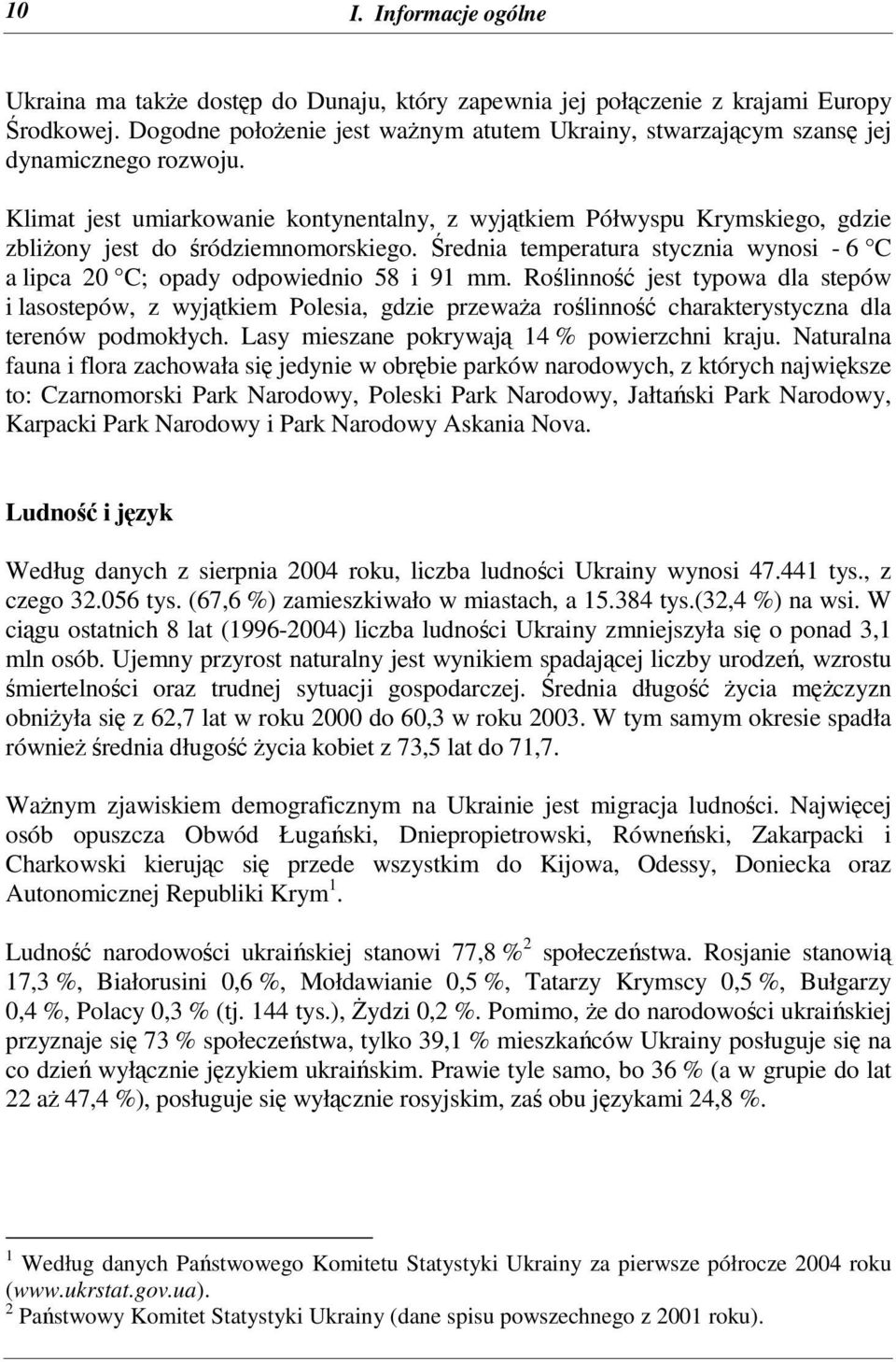 Rolinno jest typowa dla stepów i lasostepów, z wyjtkiem Polesia, gdzie przewaa rolinno charakterystyczna dla terenów podmokłych. Lasy mieszane pokrywaj 14 % powierzchni kraju.