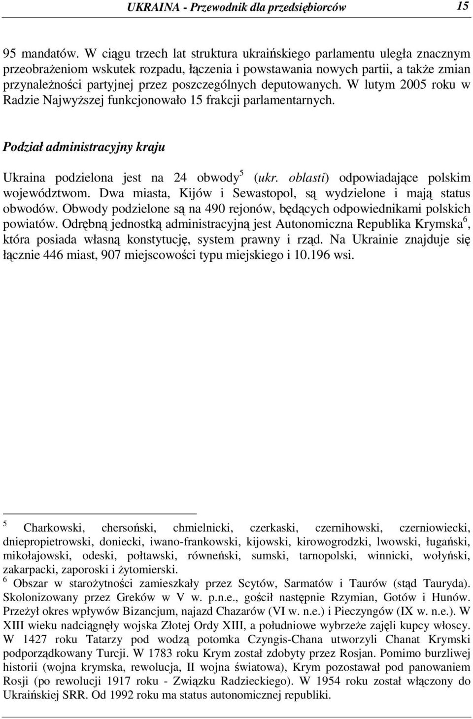 deputowanych. W lutym 2005 roku w Radzie Najwyszej funkcjonowało 15 frakcji parlamentarnych. Podział administracyjny kraju Ukraina podzielona jest na 24 obwody 5 (ukr.