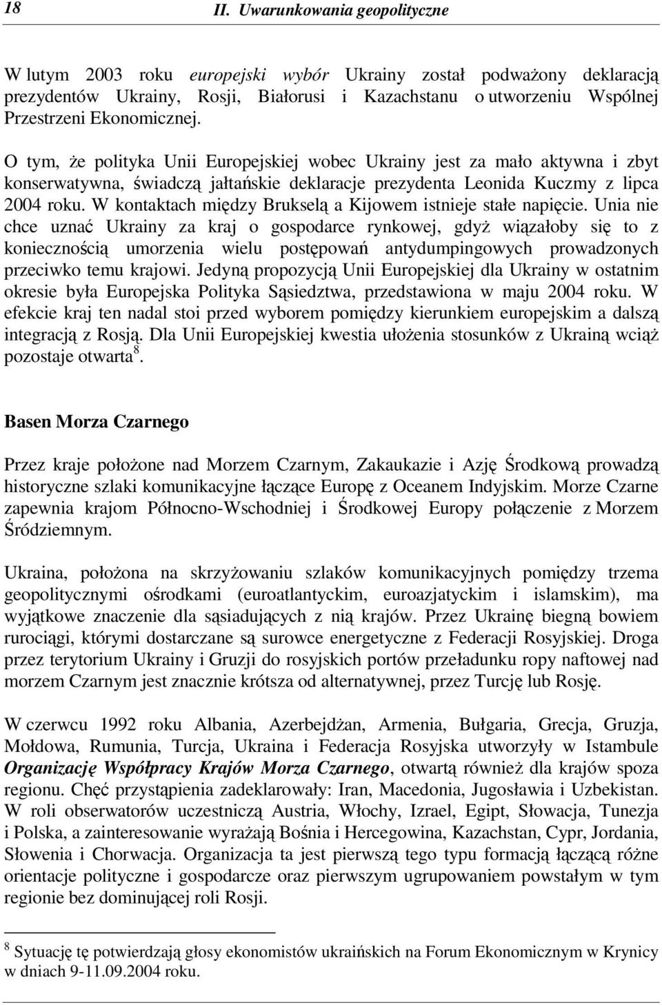 O tym, e polityka Unii Europejskiej wobec Ukrainy jest za mało aktywna i zbyt konserwatywna, wiadcz jałtaskie deklaracje prezydenta Leonida Kuczmy z lipca 2004 roku.