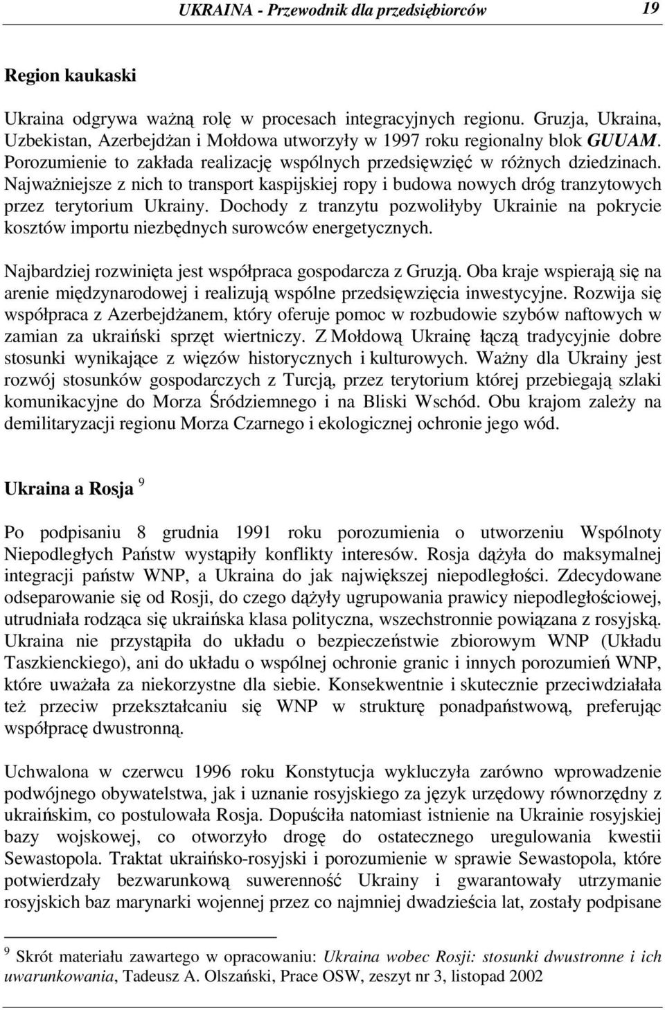 Najwaniejsze z nich to transport kaspijskiej ropy i budowa nowych dróg tranzytowych przez terytorium Ukrainy.