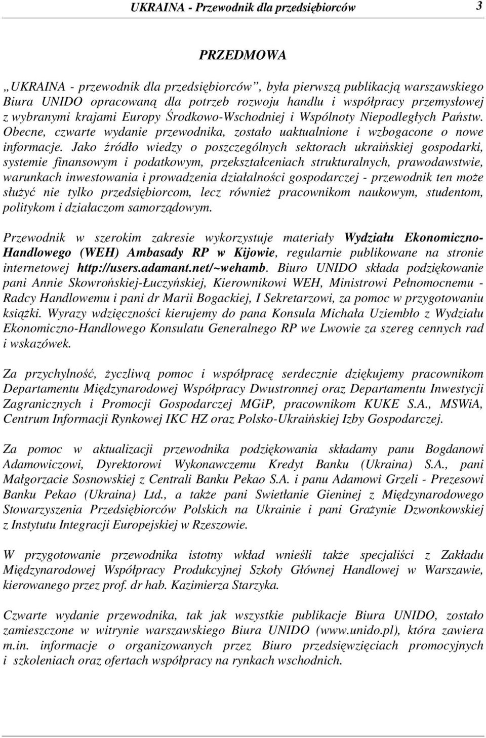 Jako ródło wiedzy o poszczególnych sektorach ukraiskiej gospodarki, systemie finansowym i podatkowym, przekształceniach strukturalnych, prawodawstwie, warunkach inwestowania i prowadzenia działalnoci