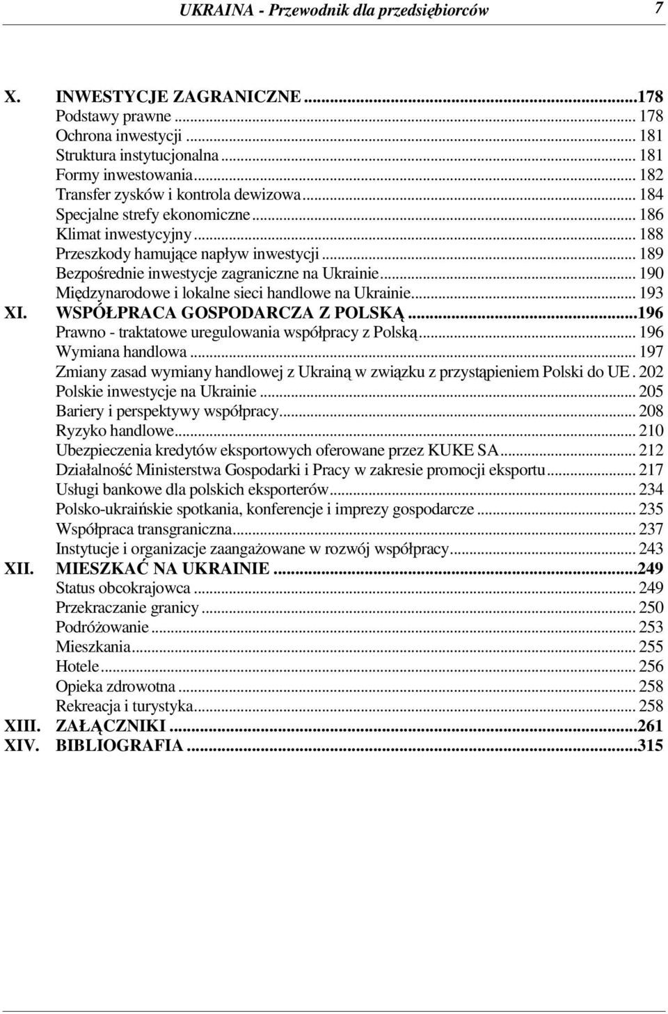 .. 189 Bezporednie inwestycje zagraniczne na Ukrainie... 190 Midzynarodowe i lokalne sieci handlowe na Ukrainie... 193 XI. WSPÓŁPRACA GOSPODARCZA Z POLSK.