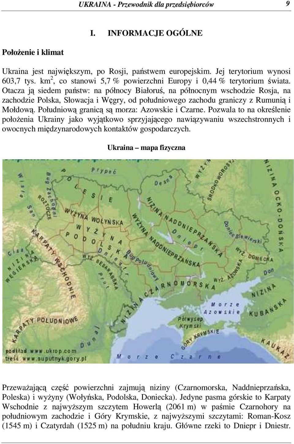 Otacza j siedem pastw: na północy Białoru, na północnym wschodzie Rosja, na zachodzie Polska, Słowacja i Wgry, od południowego zachodu graniczy z Rumuni i Mołdow.