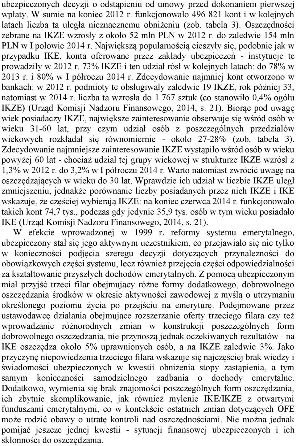 Największą popularnością cieszyły się, podobnie jak w przypadku IKE, konta oferowane przez zakłady ubezpieczeń - instytucje te prowadziły w 2012 r.