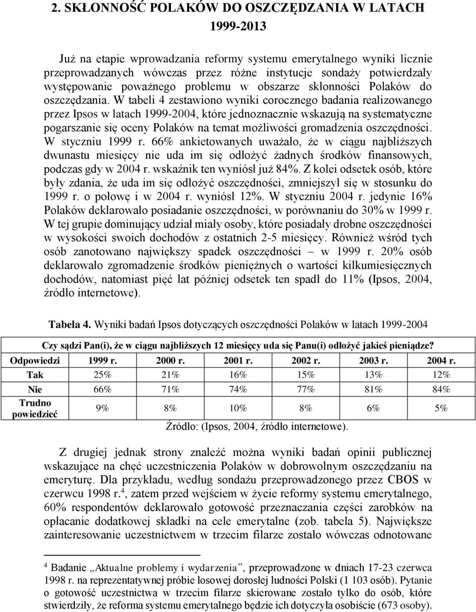 W tabeli 4 zestawiono wyniki corocznego badania realizowanego przez Ipsos w latach 1999-2004, które jednoznacznie wskazują na systematyczne pogarszanie się oceny Polaków na temat możliwości