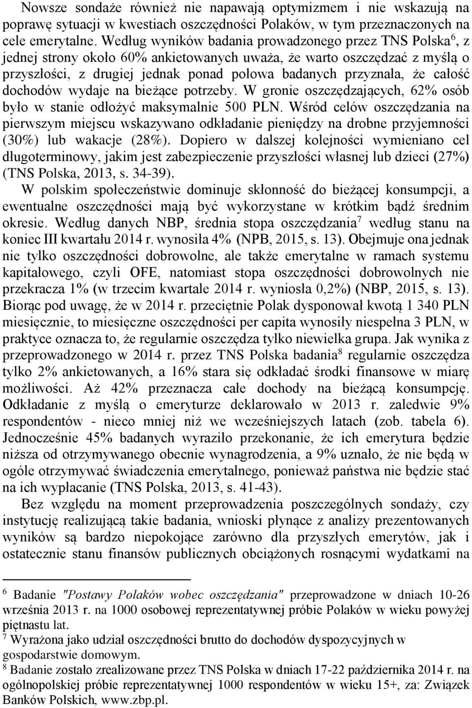 całość dochodów wydaje na bieżące potrzeby. W gronie oszczędzających, 62% osób było w stanie odłożyć maksymalnie 500 PLN.