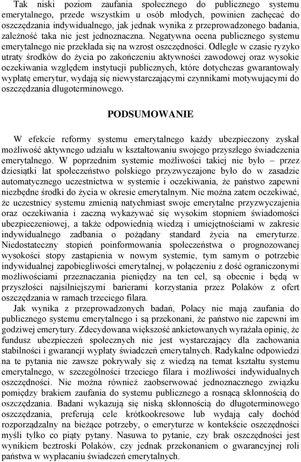 Odległe w czasie ryzyko utraty środków do życia po zakończeniu aktywności zawodowej oraz wysokie oczekiwania względem instytucji publicznych, które dotychczas gwarantowały wypłatę emerytur, wydają