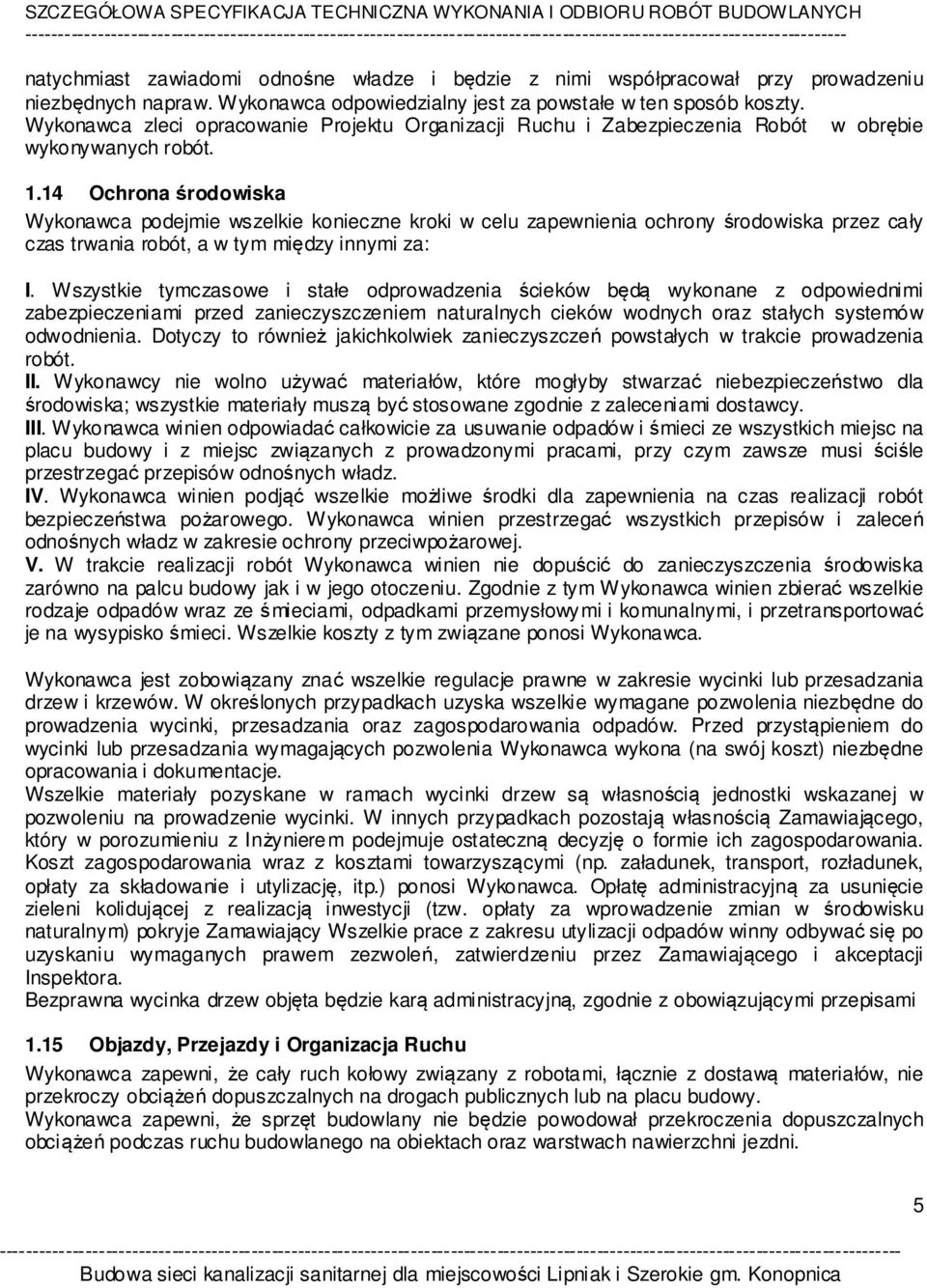 14 Ochrona środowiska Wykonawca podejmie wszelkie konieczne kroki w celu zapewnienia ochrony środowiska przez cały czas trwania robót, a w tym między innymi za: I.